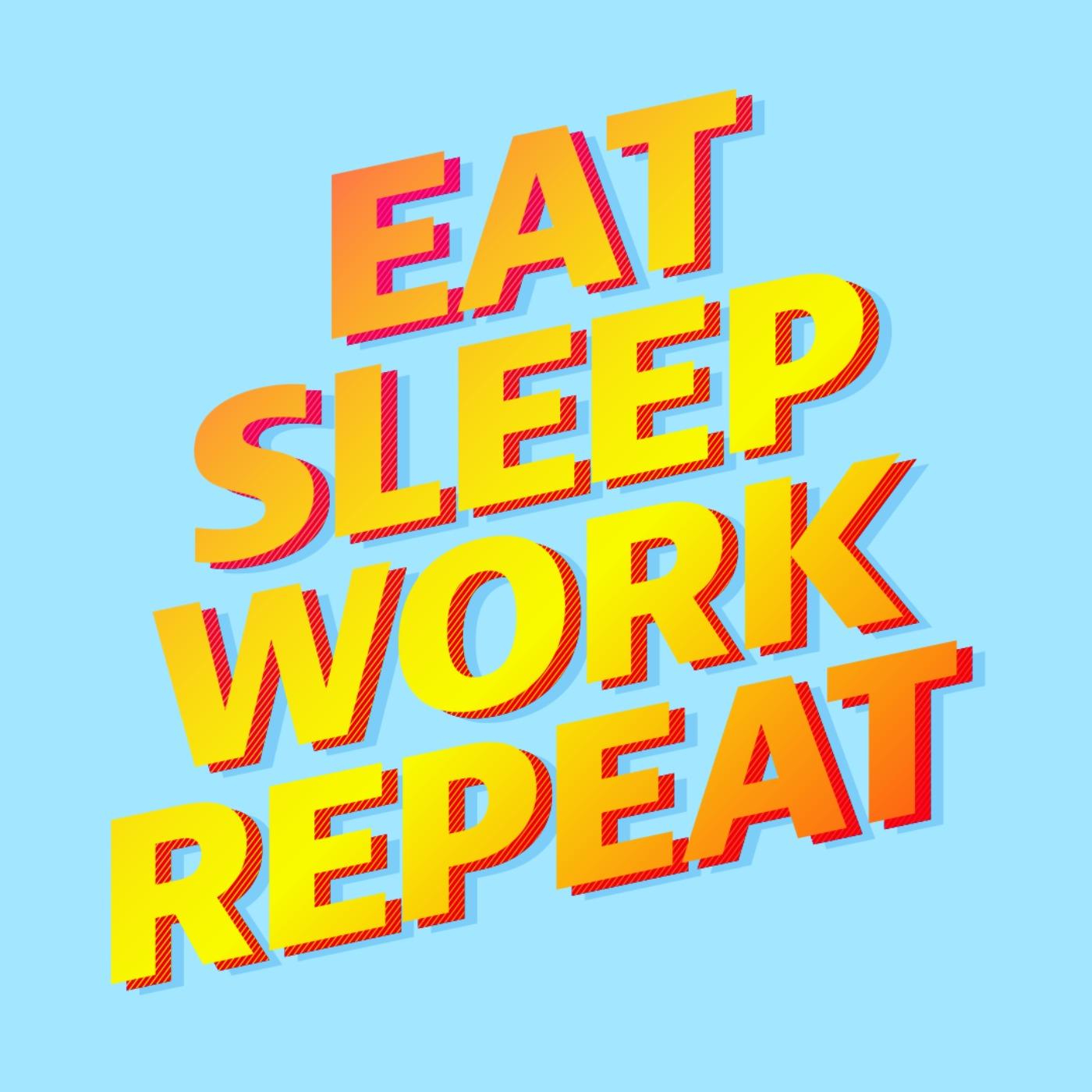 77) Eat Sleep Work Repeat